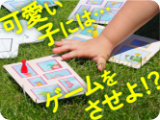 可愛い子にはゲームをさせよ!?